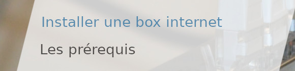 prérequis box internet