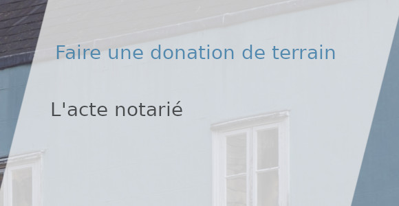 donation terrain acte notarié
