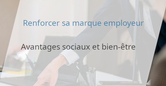 renforcer marque employeur via avantages sociaux