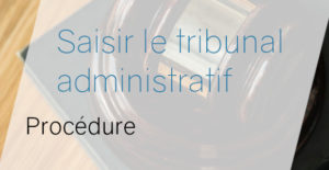 Tribunal administratif : Dans quels cas, comment et à quel coût le saisir